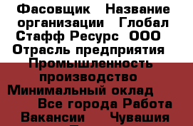 Фасовщик › Название организации ­ Глобал Стафф Ресурс, ООО › Отрасль предприятия ­ Промышленность, производство › Минимальный оклад ­ 42 000 - Все города Работа » Вакансии   . Чувашия респ.,Порецкое. с.